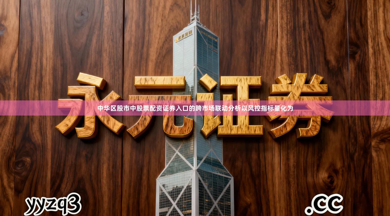 中华区股市中股票配资证券入口的跨市场联动分析以风控指标量化为