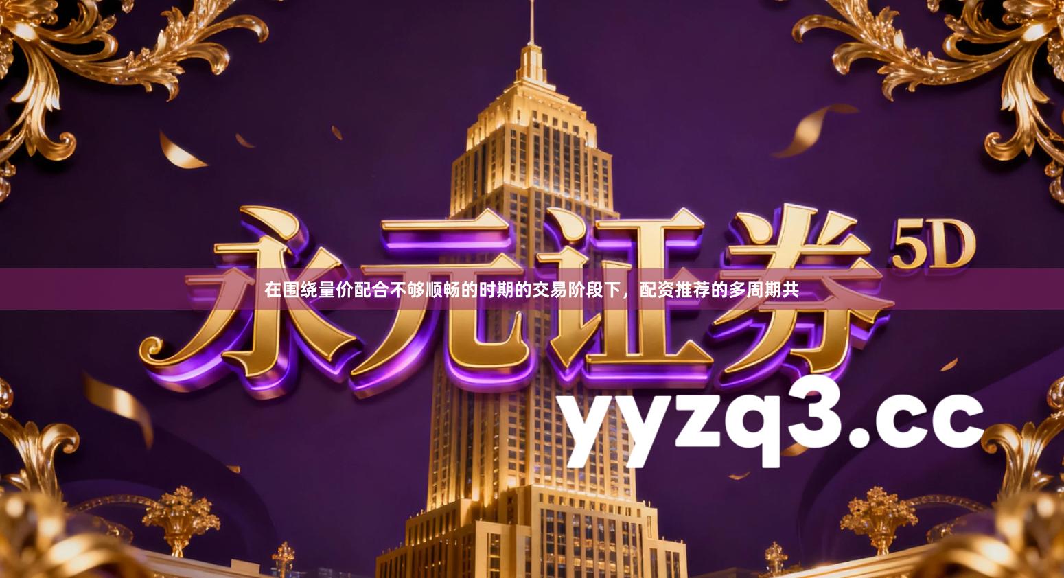 在围绕量价配合不够顺畅的时期的交易阶段下，配资推荐的多周期共