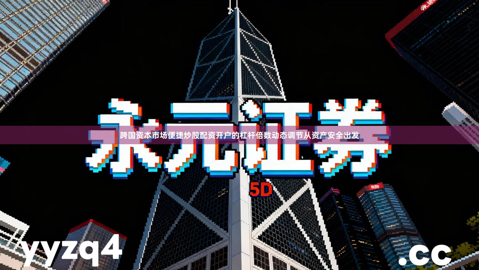 跨国资本市场便捷炒股配资开户的杠杆倍数动态调节从资产安全出发