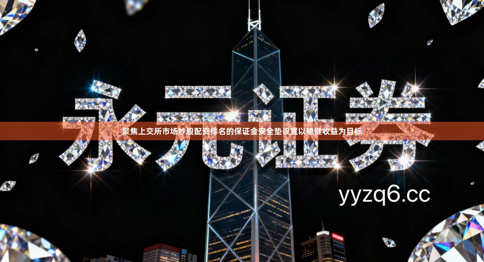 聚焦上交所市场炒股配资排名的保证金安全垫设置以稳健收益为目标