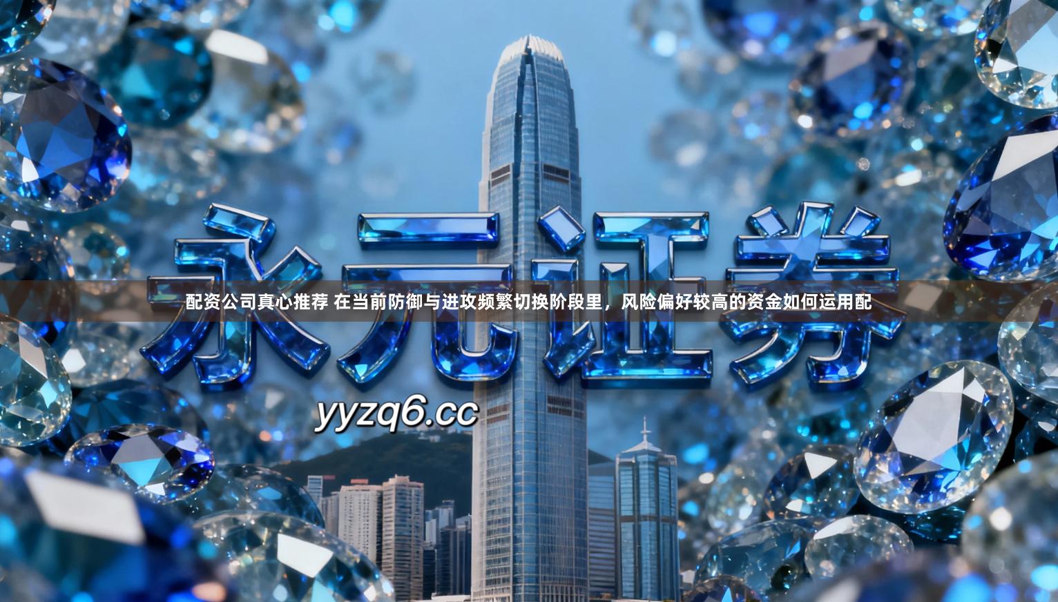 配资公司真心推荐 在当前防御与进攻频繁切换阶段里,风险偏好较高的资金如何运用配