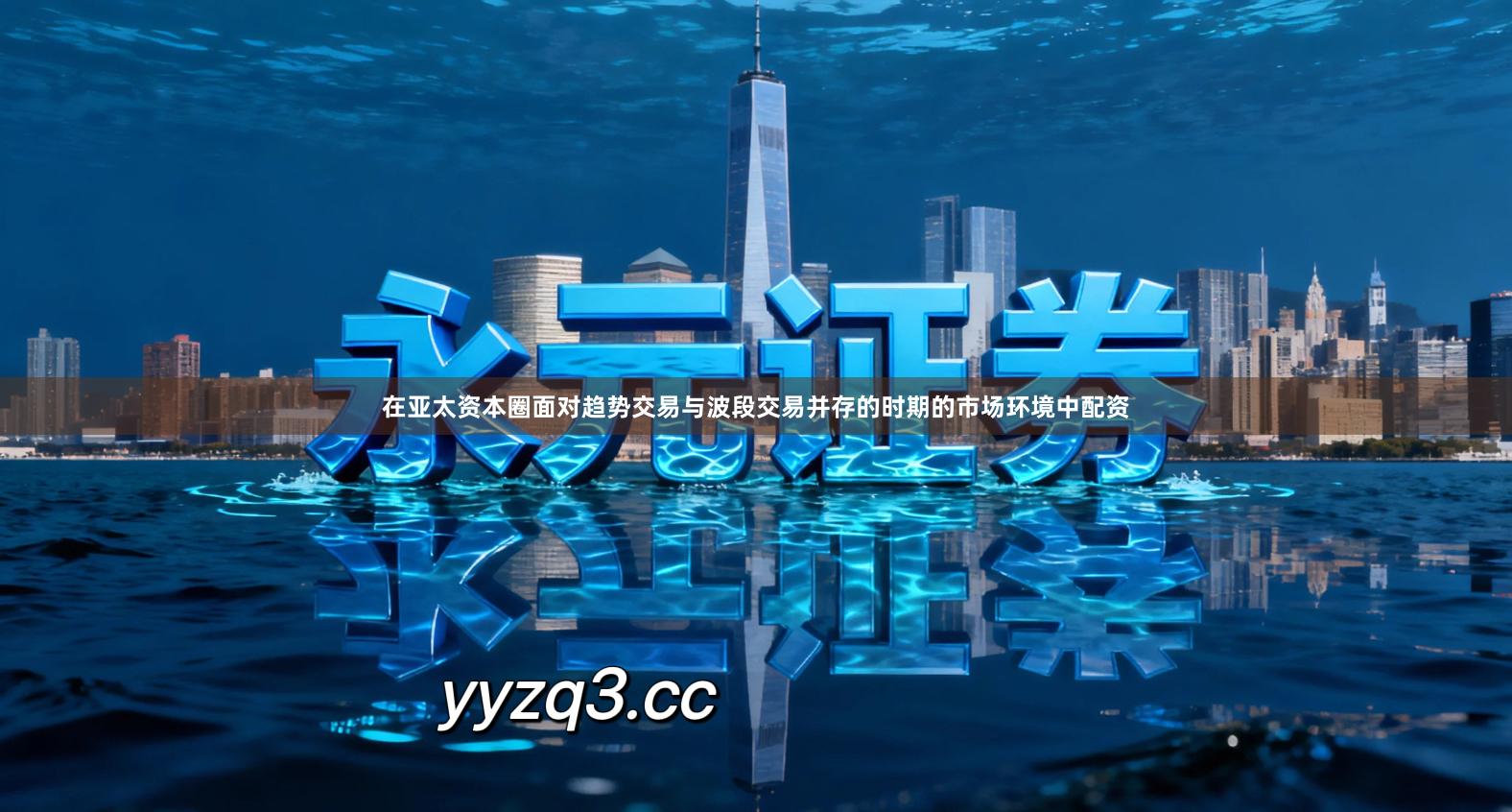 在亚太资本圈面对趋势交易与波段交易并存的时期的市场环境中配资